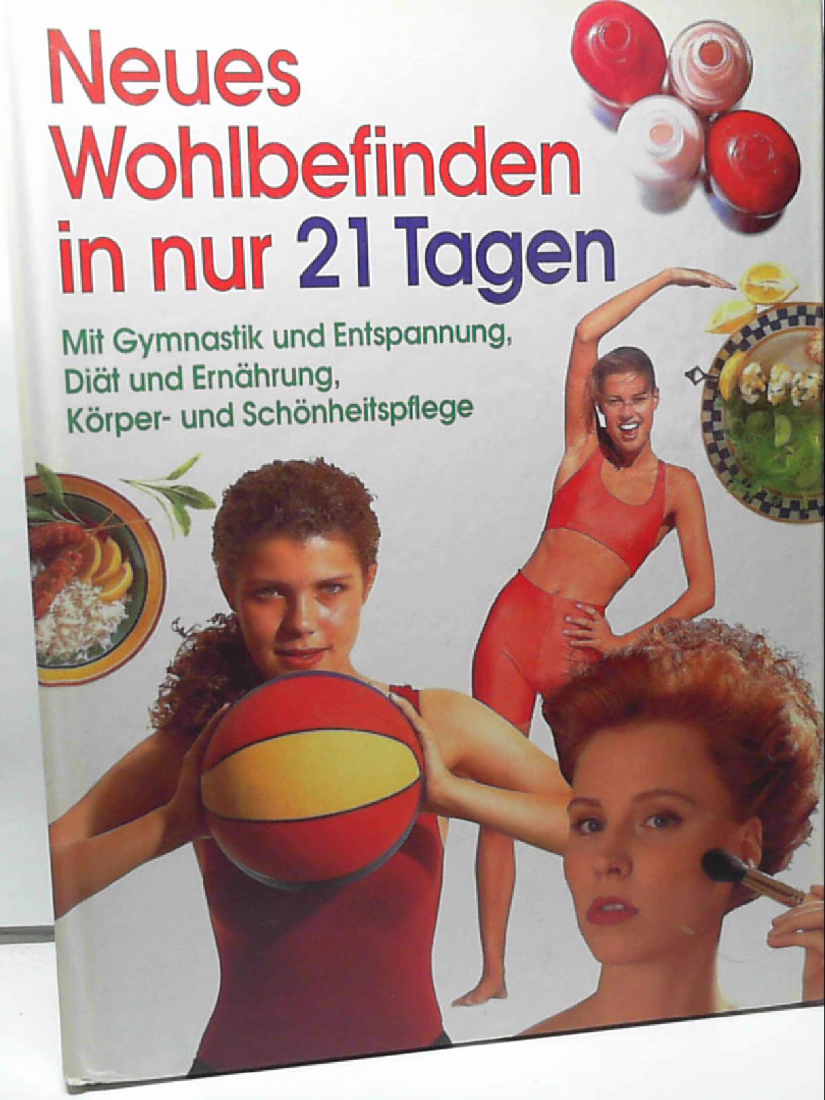 Neues Wohlbefinden in nur 21 Tagen - Mit Gymnastik und Entspannung, Diät und Ernährung, Körper- und Schönheitspflege book