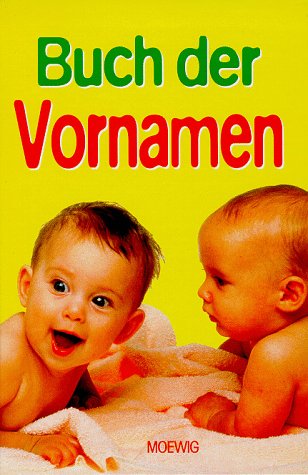 Das Buch der Vornamen. Beliebte Vornamen von A- Z General education