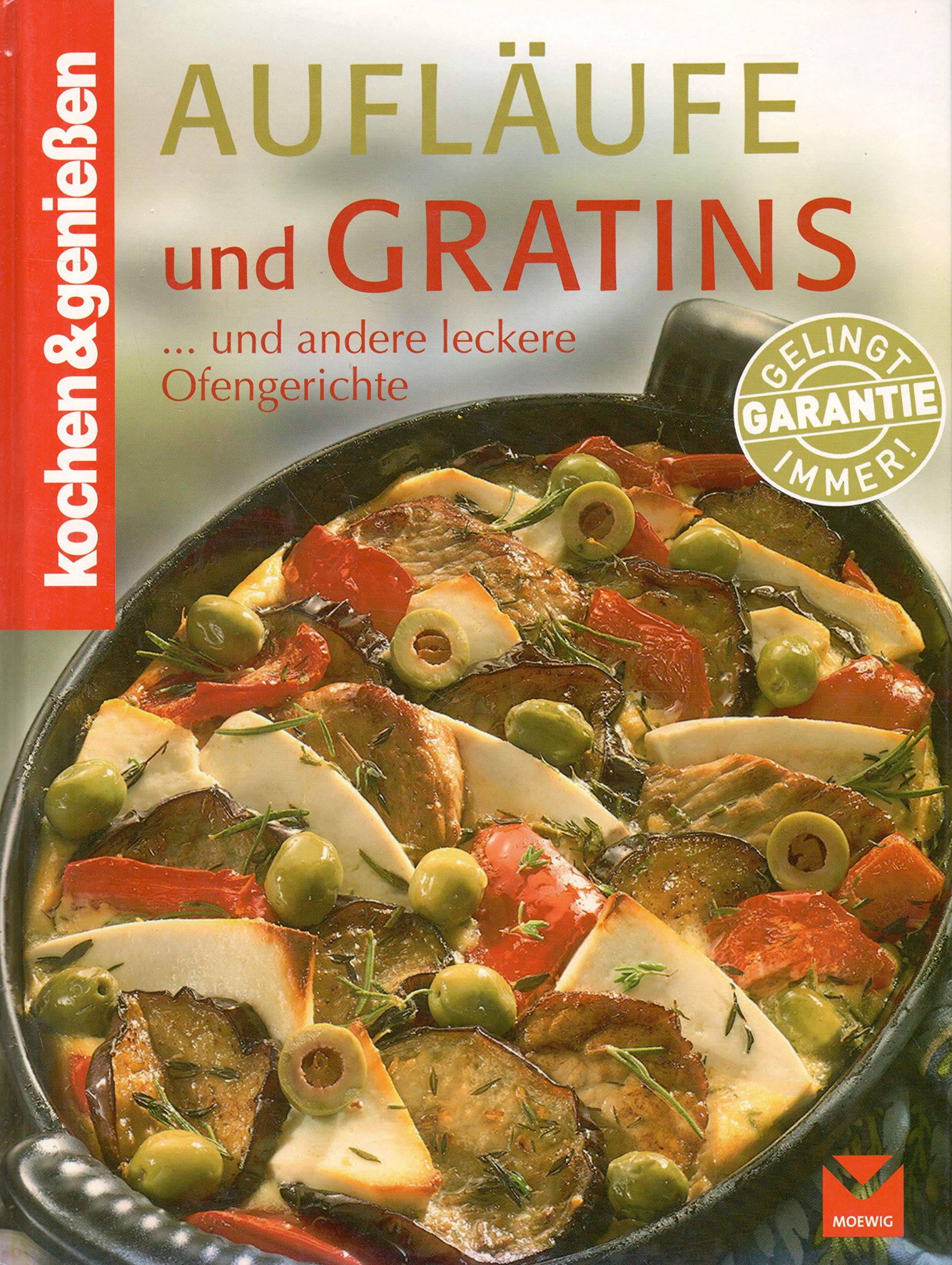 Aufläufe und Gratins: Aus dem Backofen schnell auf den Tisch: Und andere leckere Ofengerichte Cooking & Enjoying