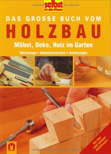 Das große Buch vom Holzbau: Möbel, Deko, Holz im Garten: Möbel, Deko, Holz im Garten. Werkstoffe, Arbeitstechniken, Anleitungen Hobbies & Crafts