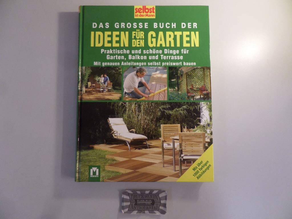 Das grosse Buch der Ideen für den Garten: Praktische und schöne Dinge für Garten, Balkon und Terrasse: Praktische und schöne Dinge für Garten, Balkon ... genauen Anleitungen selbst preiswert bauen Garden & Plants