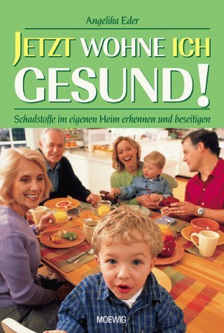 Jetzt wohne ich gesund!: Schadstoffe im eigenen Heim erkennen und beseitigen. Mit d. offiziellen Gütesiegeln Self-help