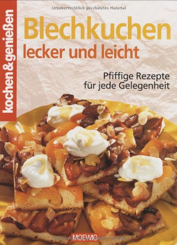 Kochen und genießen. Blechkuchen lecker und leicht. Pfiffige Rezepte für jede Gelegenheit Cooking & Enjoying