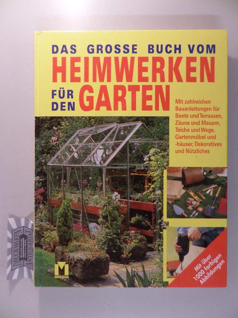 Das grosse Buch vom Heimwerken für den Garten: Mit zahlreichen Bauanleitungen für Beete und Terrassen, Zäune und Mauern, Teiche und Wege, Gartenmöbel und -häuser, Dekoratives und Nützliches Garden & Plants