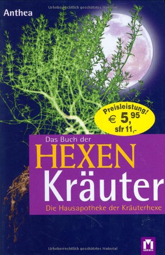 Das Buch der Hexenkräuter: Die Hausapotheke der Kräuterhexe Garden & Plants