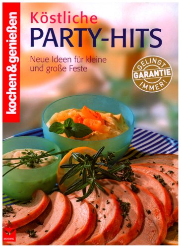 Kochen und Genießen: Köstliche Party-Hits. Neue Ideen für kleine und große Feste Cooking & Enjoying