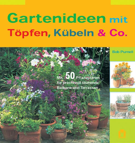 Gartenideen mit Töpfen, Kübeln & Co.: Mit 50 Pflanzplänen für prachtvoll blühende Balkone und Terrassen Garden & Plants