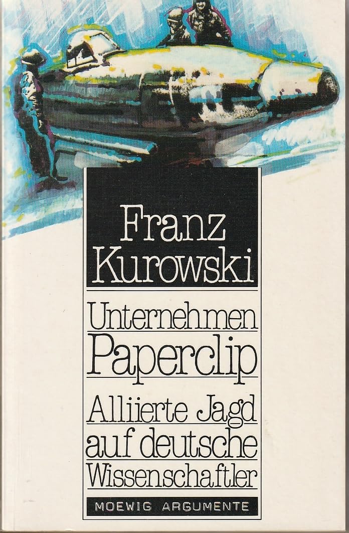 Moewig Argumente: Unternehmen Paperclip. Alliierte Jagd auf deutsche Wissenschaftler Business & Technology