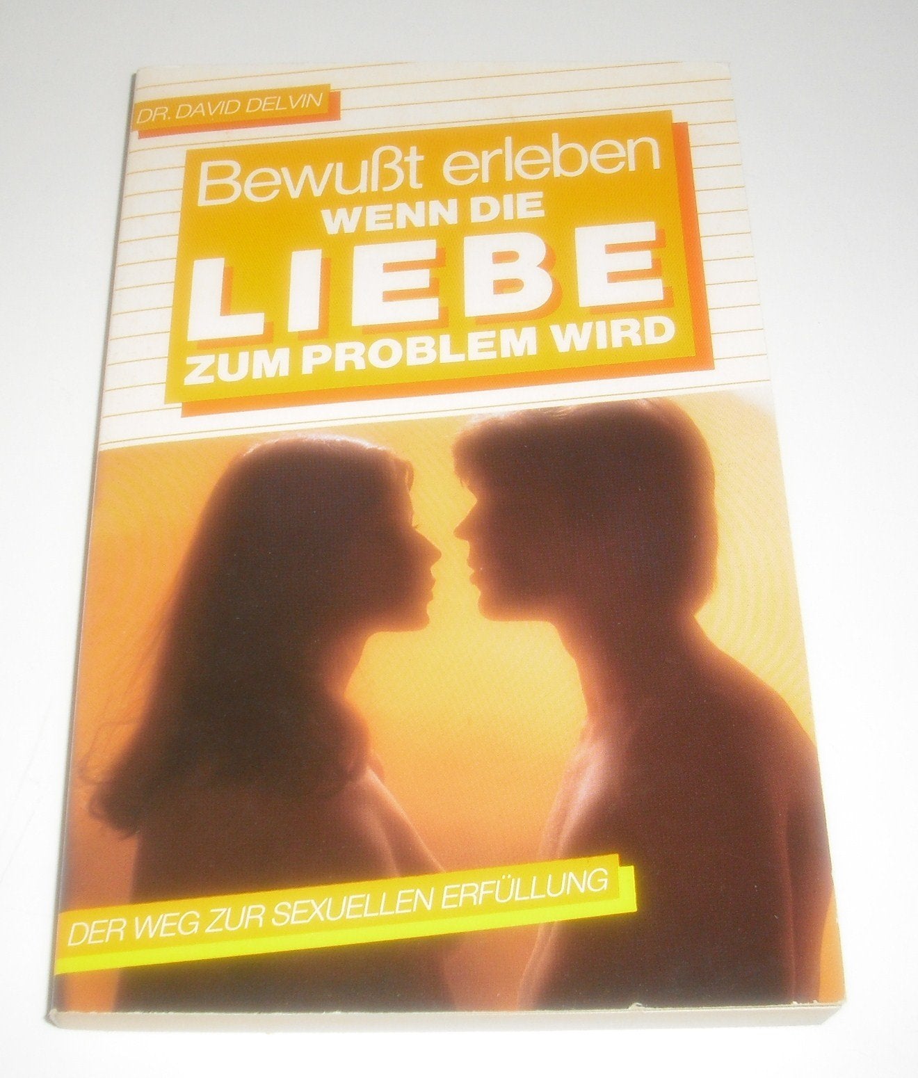 Wenn die Liebe zum Problem wird. Der Weg zur sexuellen Erfüllung. ( Bewußt erleben). Partnership & Love