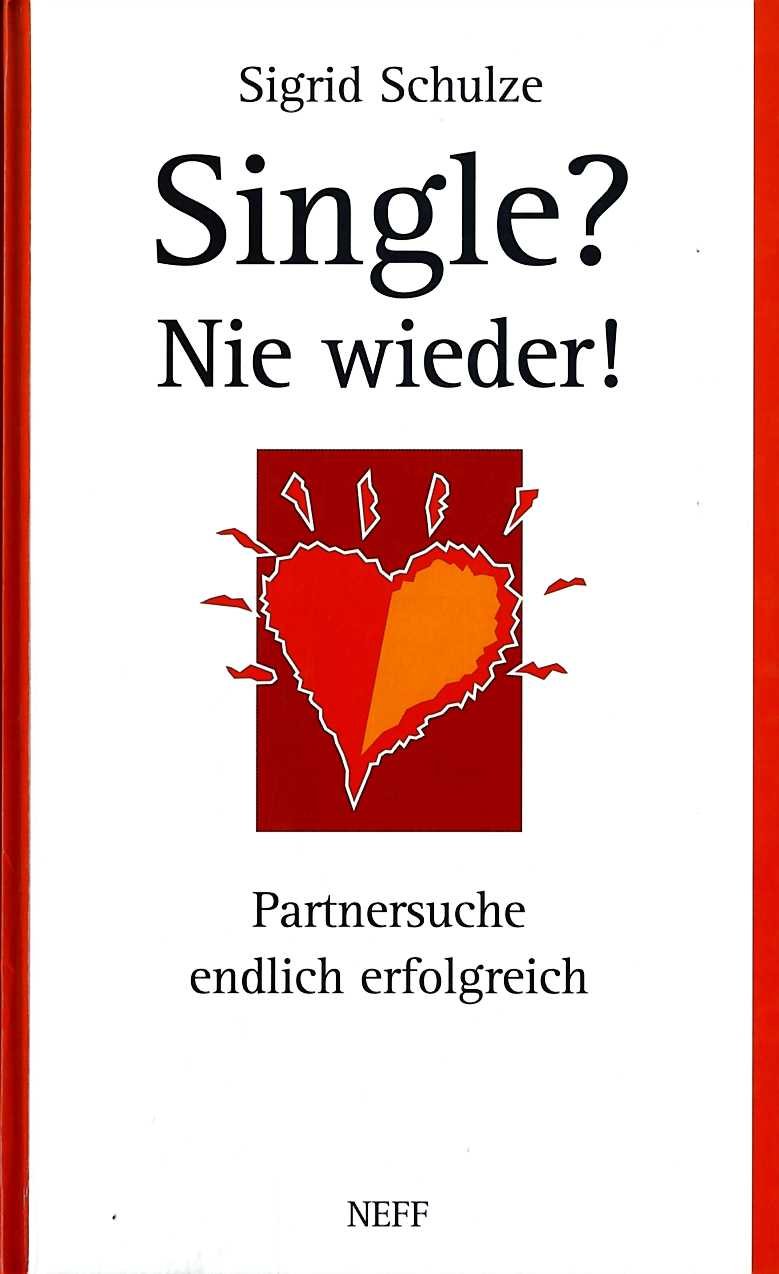 Single? Nie wieder. Partnersuche endlich erfolgreich Partnership & Love