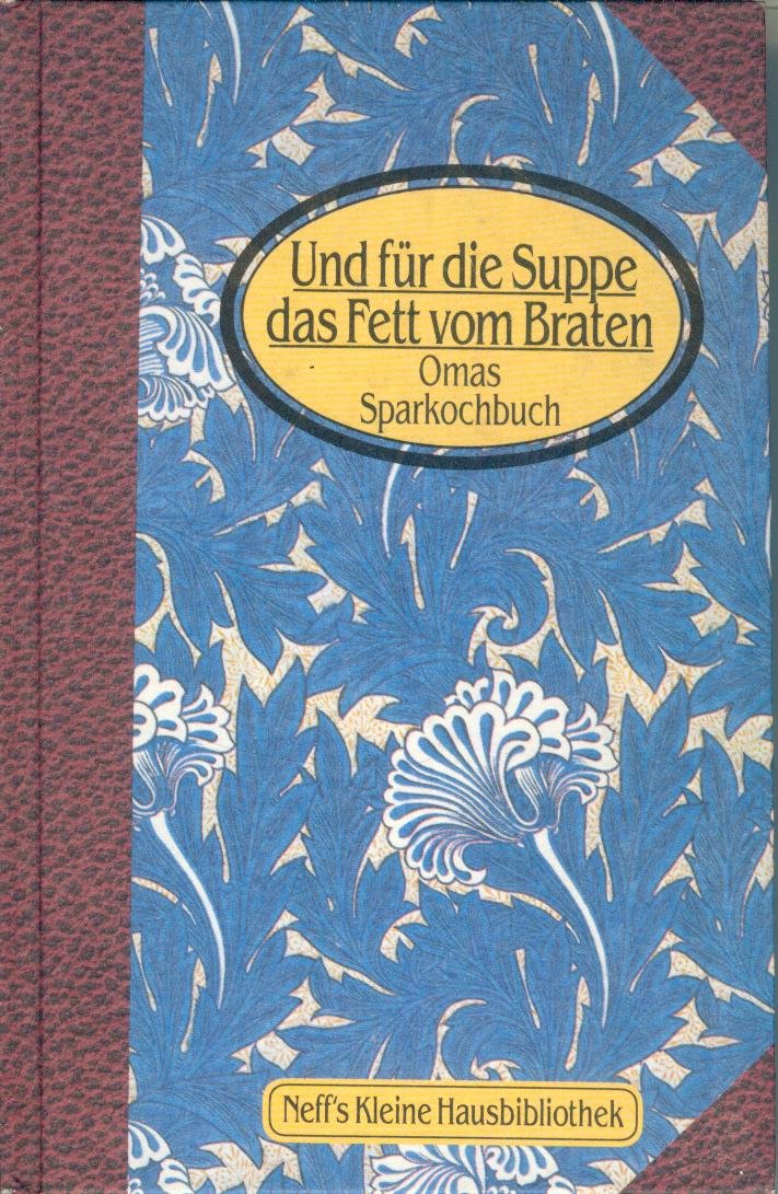 Und für die Suppe das Fett vom Braten : Omas Sparkochbuch (Neff's kleine Hausbibliothek) Books