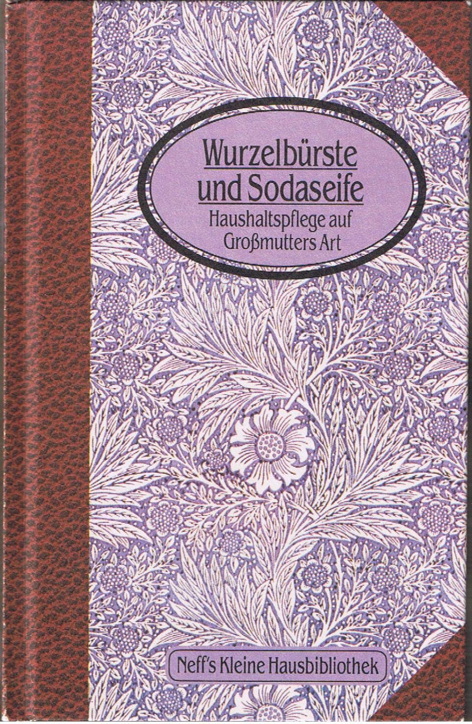 Wurzelbürsten und Sodaseife. Haushaltspflege auf Großmutters Art Home & Household