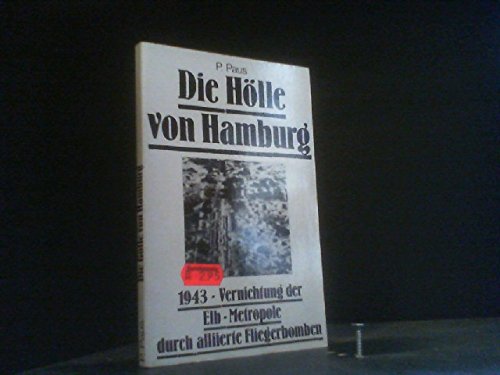 Die Hölle von Hamburg. 1943 - Vernichtung der Elb-Metropole durch alliierte Fliegerbomben. Tatsachen, Berichte, Dokumente Books