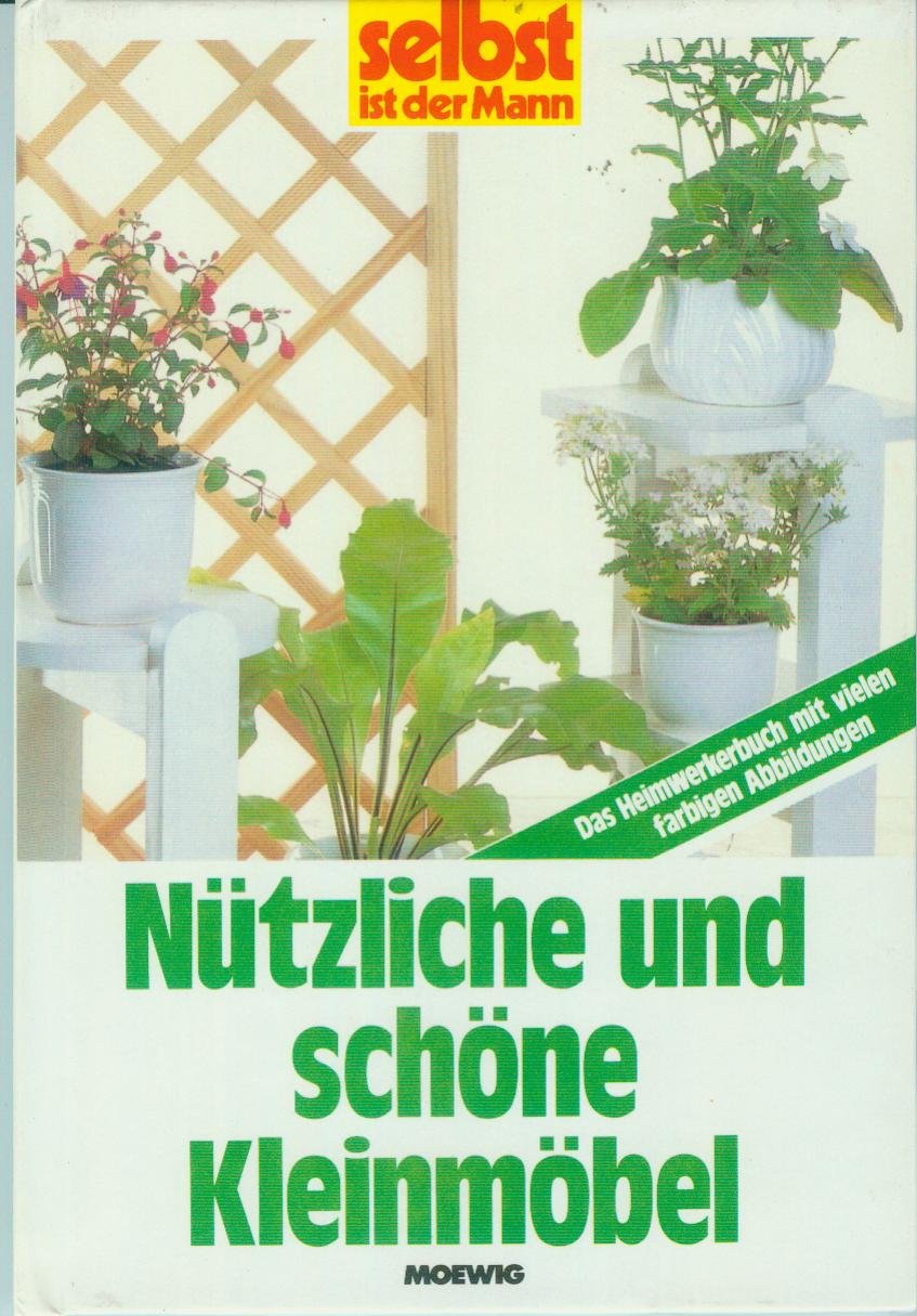 Nützliche und schöne Kleinmöbel. Das Heimwerkerbuch mit vielen farbigen Abbildungen. Leisure, Home & Garden