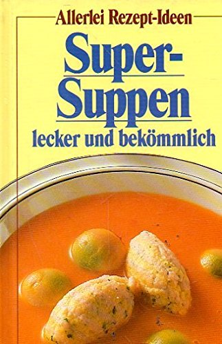 Allerlei Rezept-Ideen. Super-Suppen lecker und bekömmlich Books