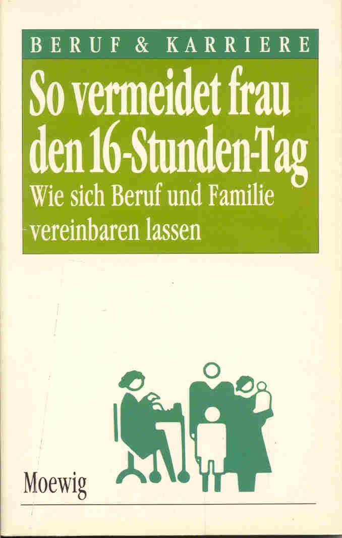 So vermeidet frau den 16-Stunden-Tag - Wie sich Beruf und Familie vereinbaren lassen (Beruf & Karriere) Books