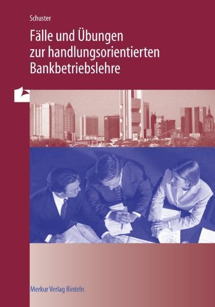 Fälle und Übungen zur handlungsorientierten Bankbetriebslehre Business, Finance & Career