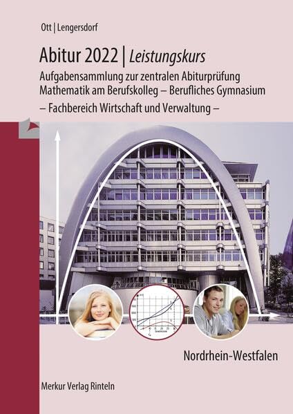 Abitur 2022 - Leistungskurs - Aufgabensammlung zur zentralen Abiturprüfung: Mathematik am Berufskolleg - Berufliches Gymnasium - Fachbereich Wirtschaft und Verwaltung - Study Guides