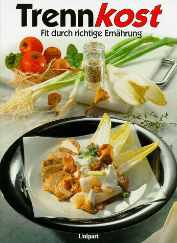 Trennkost: Fit durch richtige Ernährung: Fit durch richtige Ernährung. Die besten Gerichte aus der Trennkostküche. Mit über 150 Rezepten Medicine