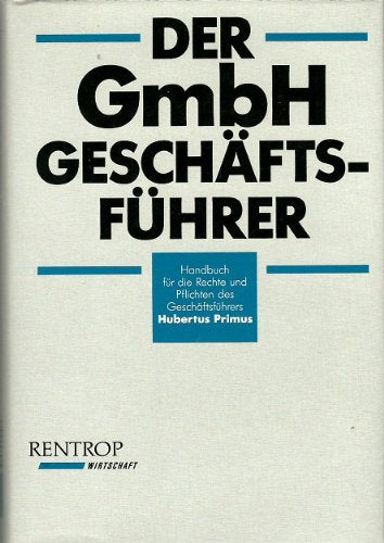 Der GmbH - Geschäftsführer. Handbuch für die Rechte und Pflichten des Geschäftsführers Business, Finance & Career