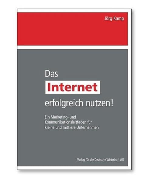Das Internet erfolgreich nutzen!: Ein Marketing- und Kommunikationsleitfaden für kleine und mittlere Unternehmen Law