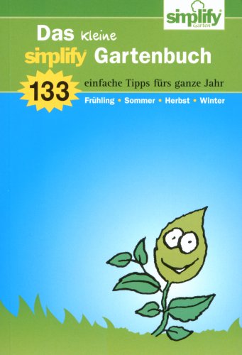 Das kleine simplify Gartenbuch: 133 einfache Tipps fürs ganze Jahr Garden & Plants