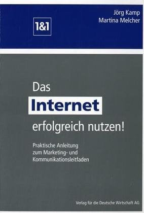Das Internet erfolgreich nutzen!: Praktische Anleitung zum Marketing- und Kommunikationsleitfaden Law