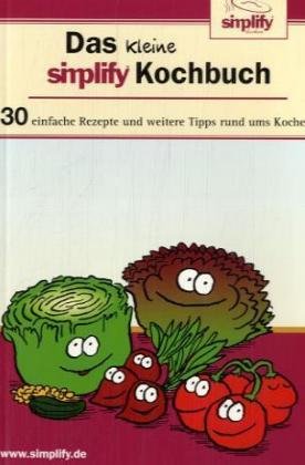 Das kleine simplify-Kochbuch: 30 einfache Rezepte und weitere Tipps rund ums Kochen Leisure, Home & Garden