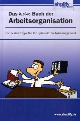 Das kleine Buch der Arbeitsorganisation: Die besten Tipps für Ihr optimales Selbstmanagement Business, Finance & Career