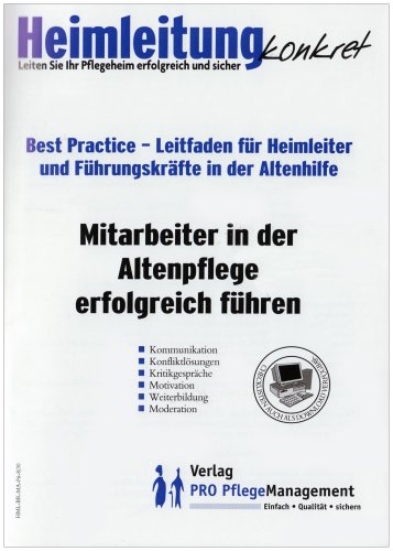 Mitarbeiter in der Altenpflege erfolgreich führen: Best practice - Leitfaden für Heimleiter und Führungskräfte in der Altenpflege Business, Finance & Career