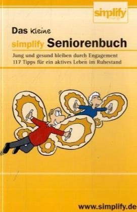 Das kleine simplify Seniorenbuch: Jung und gesund bleiben durch Engagement - 177 Tipps für ein aktives Leben im Ruhestand Lifestyle