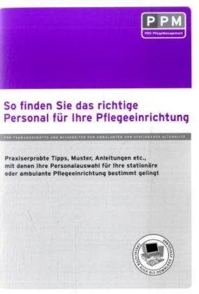 So finden Sie das richtige Personal für Ihre Pflegeeinrichtung: Praxiserprobte Tipps, Muster, Anleitungen etc., mit denen Ihre Personalauswahl für ... ambulante Pflegeeinrichtung bestimmt gelingt book