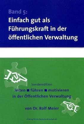 Einfach gut als Führungskraft in der öffentlichen Verwaltung (Sonderedition leiten, führen, motivieren in der öffentlichen Verwaltung) Business, Finance & Career