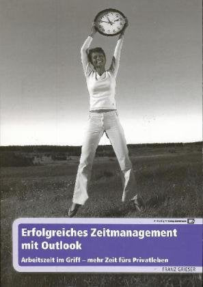 Erfolgreiches Zeitmanagement mit Outlook: Arbeitszeit im Griff - Mehr Zeit fürs Privatleben! Business, Finance & Career