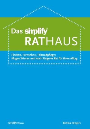 Das simplify RatHAUS: Flecken, Fernsehen, Fahrradpflege: kluges Wissen und noch klügerer Rat für Ihren Alltag General education