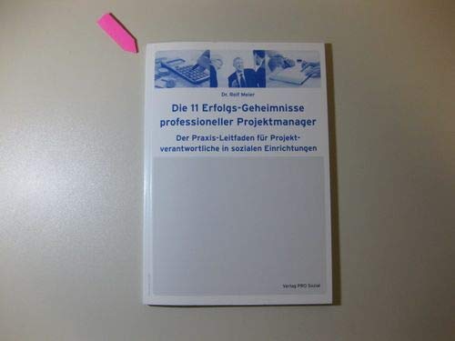 Die 11 Erfolgs-Geheimnisse professioneller Projektmanager: Der Praxis-Leitfaden für Projektverantwortliche in sozialen Einrichtungen Medicine