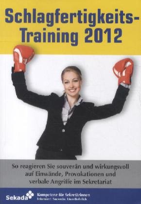 Schlagfertigkeits-Training 2012: So reagieren Sie souverän und wirkungsvoll auf Einwände, Provokationen sowie verbale Angriffe im Sekretariat Business, Finance & Career