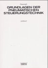 Grundlagen der pneumatischen Steuerungstechnik: Lehrbuch Business & Technology