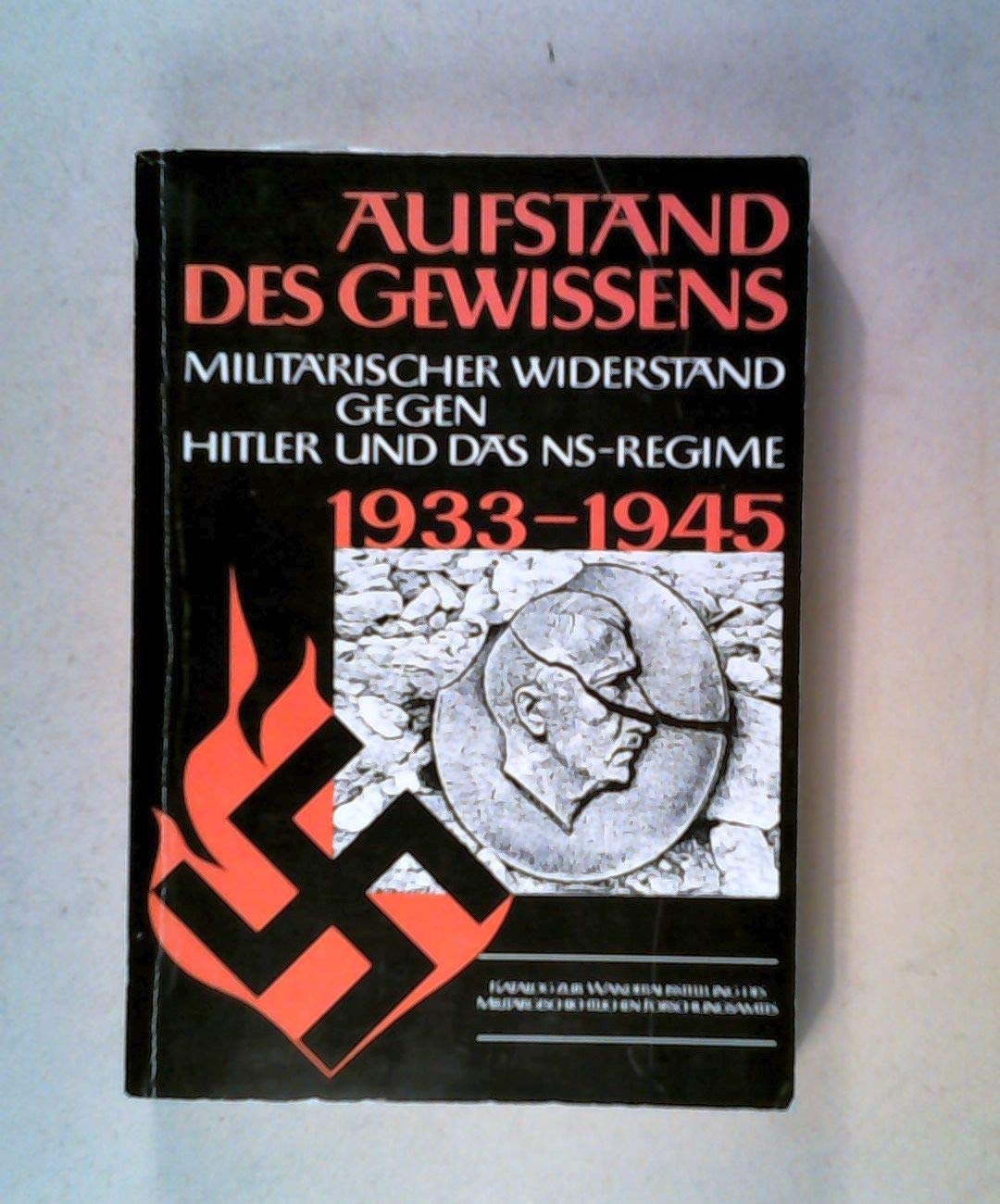 Aufstand des Gewissens: Der militärische Widerstand gegen Hitler und das NS-Regime 1933-1945. Katalog zur gleichnamigen Ausstellung Film, Art & Culture