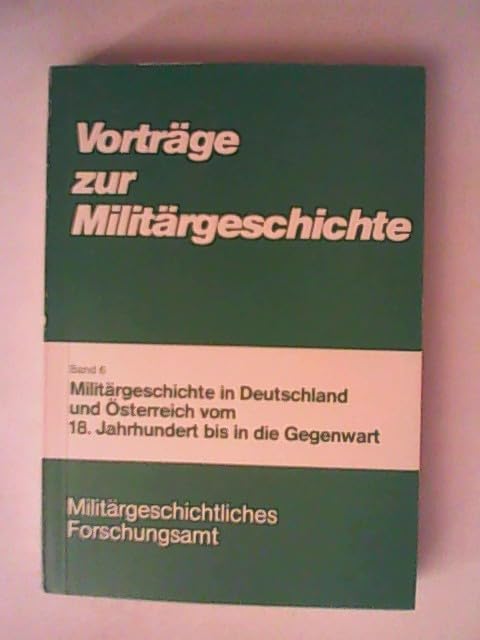Vorträge zur Militärgeschichte 6. Militärgeschichte in Deutschland und Österreich vom 18. Jahrhundert bis in die Gegenwart German history