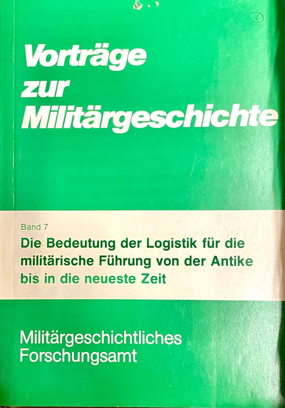 Vorträge zur Militärgeschichte 7. Die Bedeutung der Logistik für die militärische Führung von der Antike bis in die neueste Zeit Books