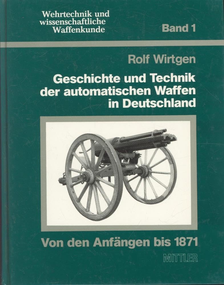 Geschichte und Technik der automatischen Waffen in Deutschland Teil 1. Von den Anfängen bis 1871. Books