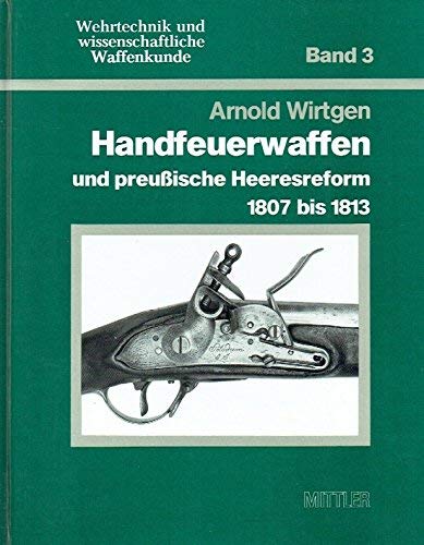 Handfeuerwaffen und preussische Heeresreform 1807-1813 Business & Technology