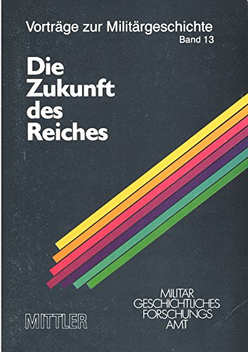 Vorträge zur Militärgeschichte Bd. 13. Die Zukunft des Reiches. Gegner Verbündete und Neutrale 1943-1945 Books
