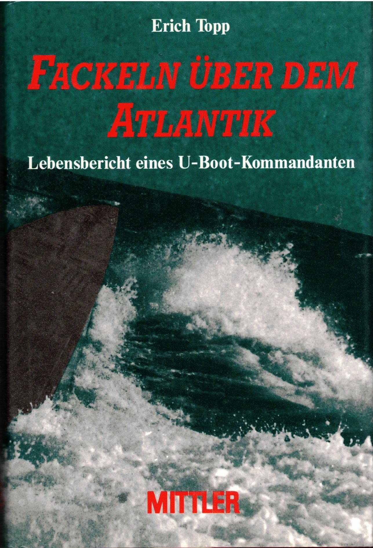 Fackeln über dem Atlantik: Lebensbericht eines U-Boot-Kommandanten Memories