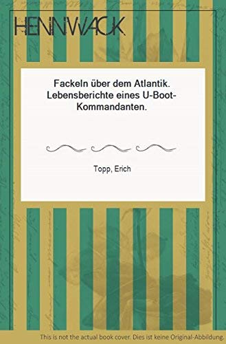 Fackeln über dem Atlantik: Lebensbericht eines U-Boot-Kommandanten Memories