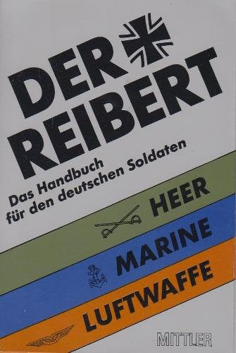 Der Reibert : Das Handbuch für den deutschen Soldaten ; Heer - Marine - Luftwaffe Politics & History