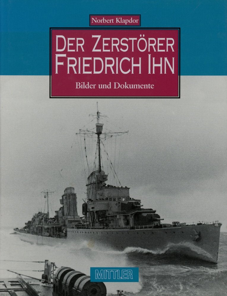 Der Zerstörer Friedrich Ihn: Bilder und Dokumente Business & Technology