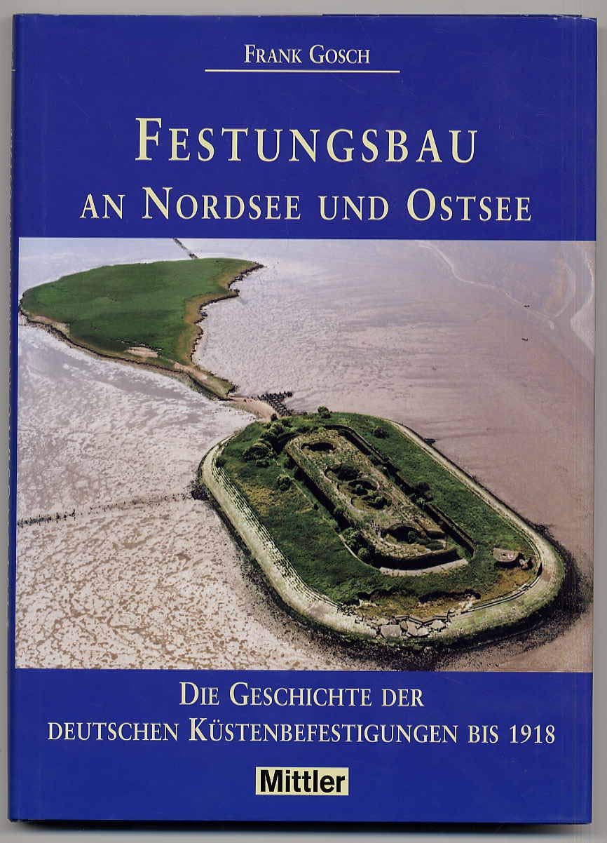 Festungsbau an Nordsee und Ostsee: Die Geschichte der deutschen Küstenbefestigungen bis 1918 Business & Technology