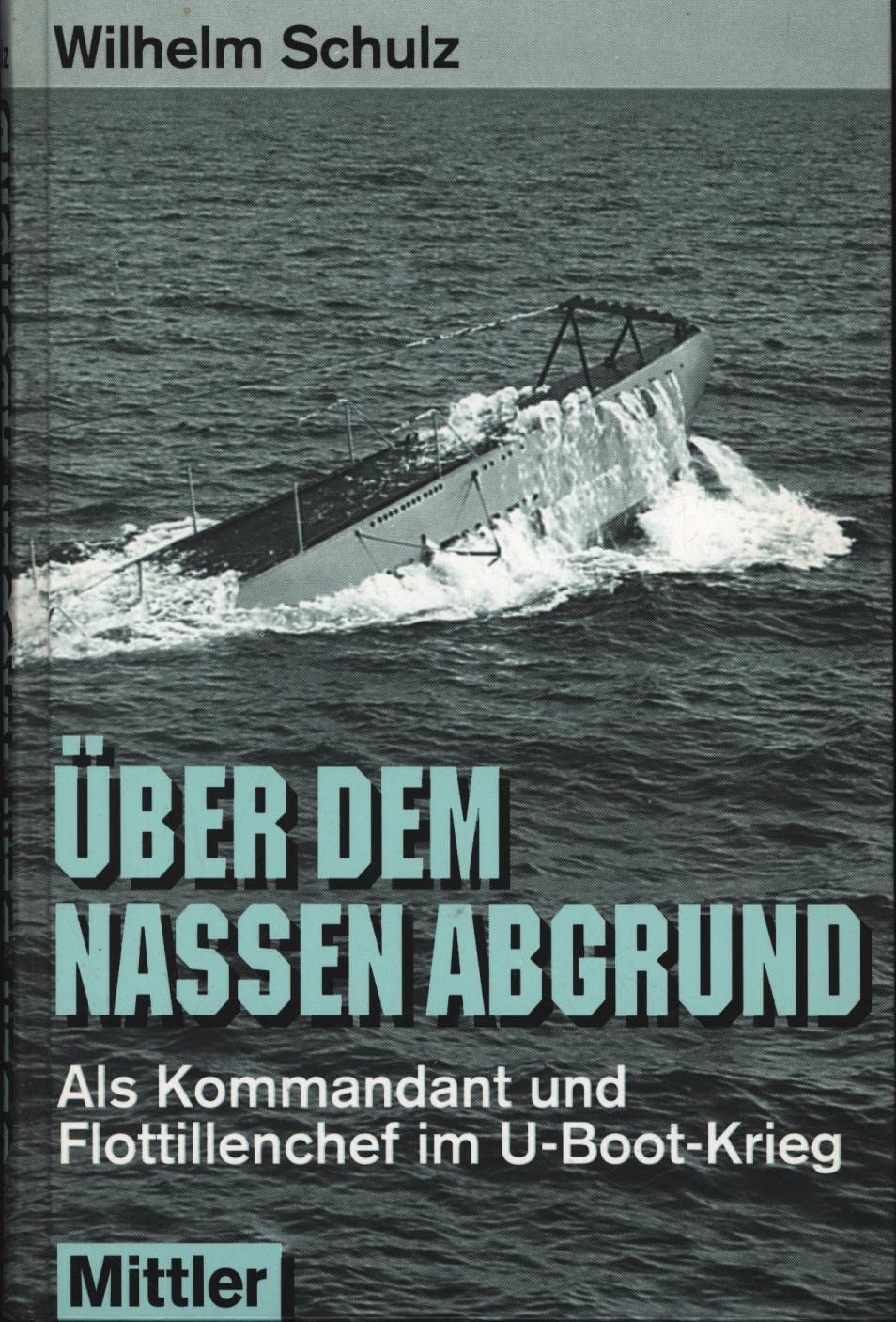 Ueber dem nassen Abgrund: Als Kommandant und Flottillenchef im U-Boot-Krieg Personalities